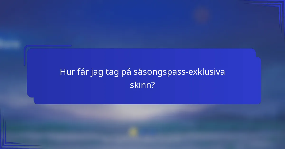 Hur får jag tag på säsongspass-exklusiva skinn?