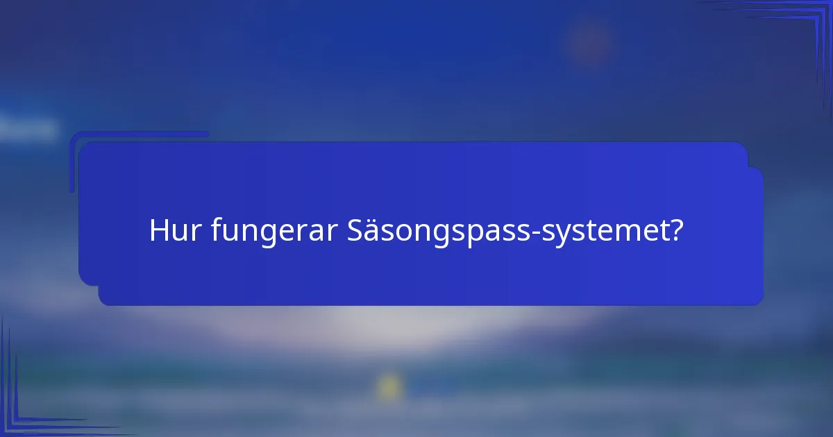 Hur fungerar Säsongspass-systemet?