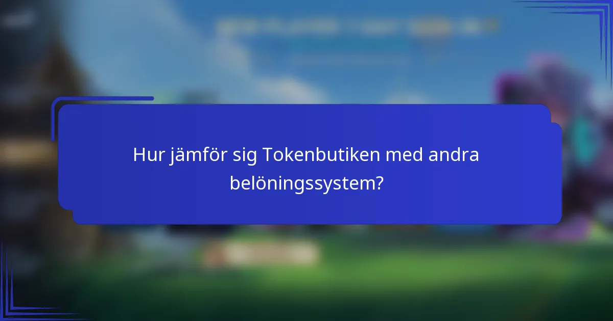 Hur jämför sig Tokenbutiken med andra belöningssystem?