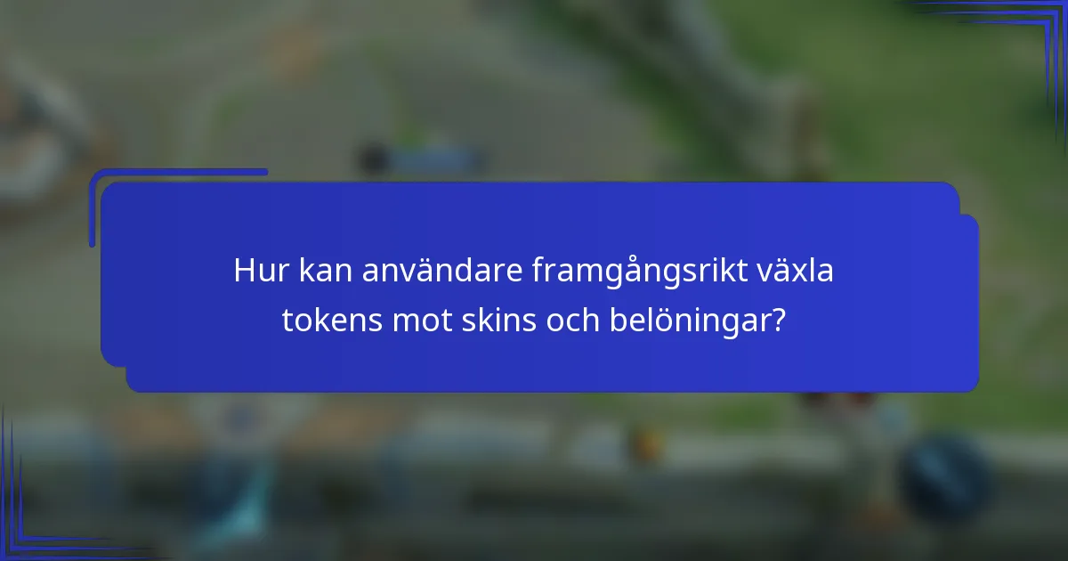 Hur kan användare framgångsrikt växla tokens mot skins och belöningar?