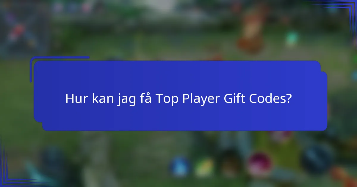 Hur kan jag få Top Player Gift Codes?