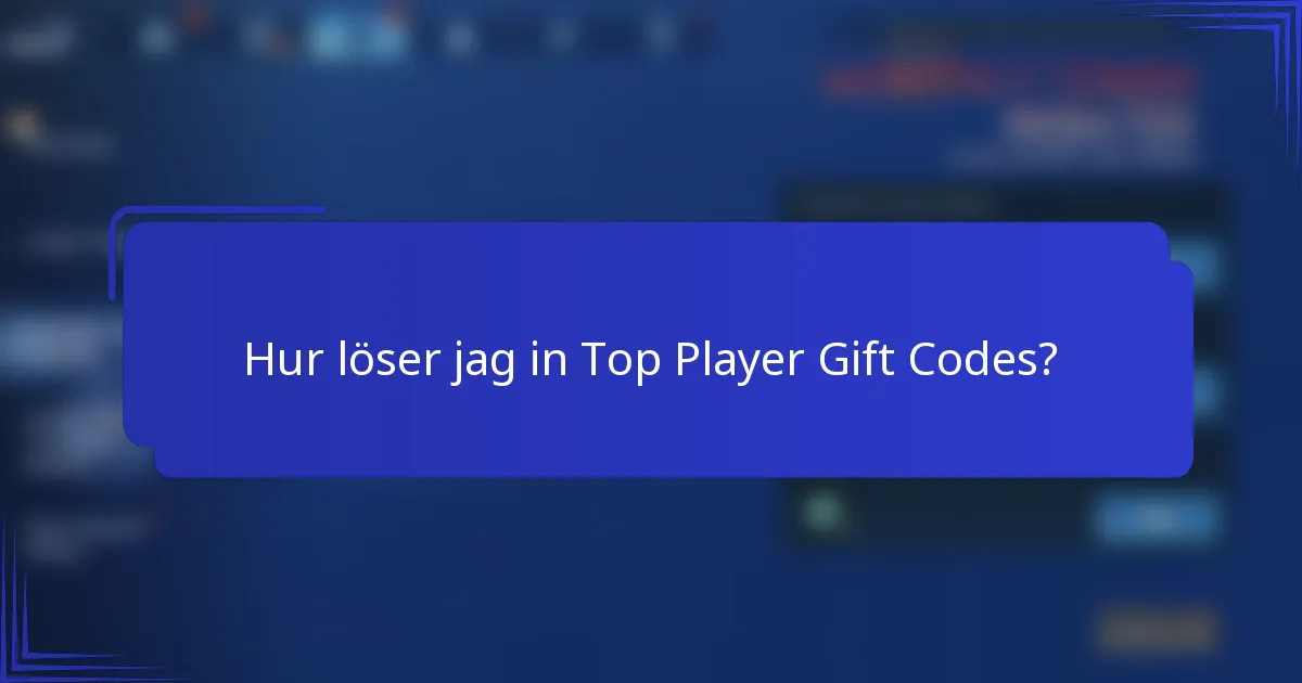 Hur löser jag in Top Player Gift Codes?