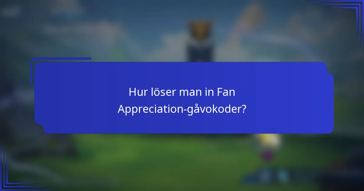 Hur löser man in Fan Appreciation-gåvokoder?