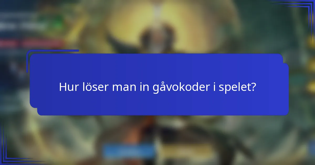 Hur löser man in gåvokoder i spelet?