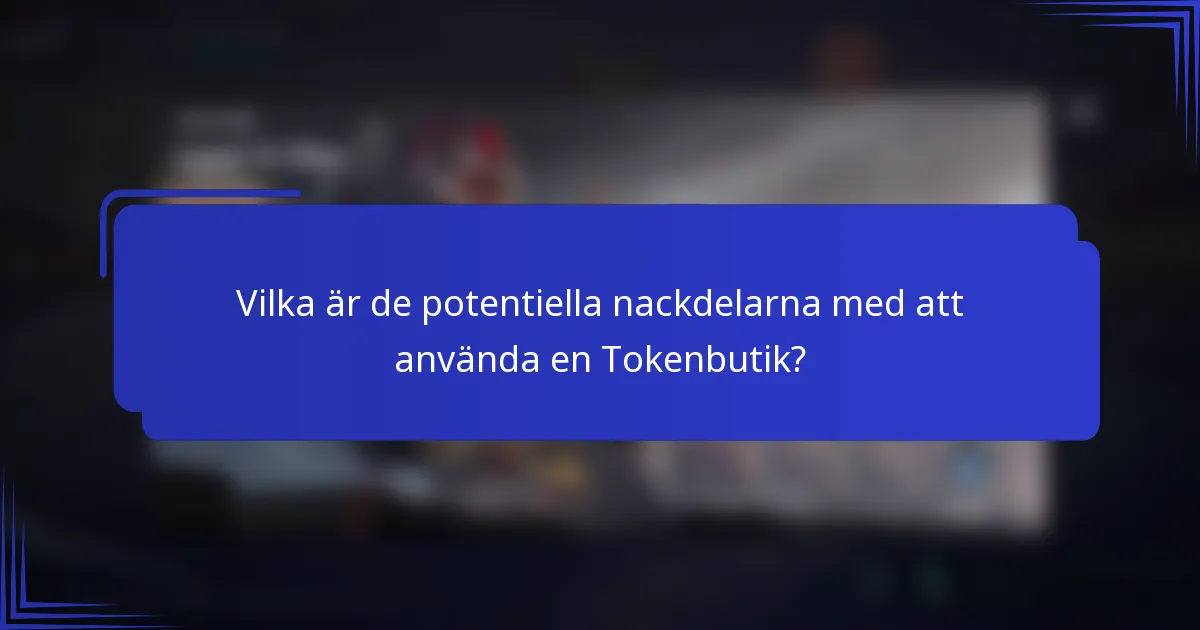 Vilka är de potentiella nackdelarna med att använda en Tokenbutik?