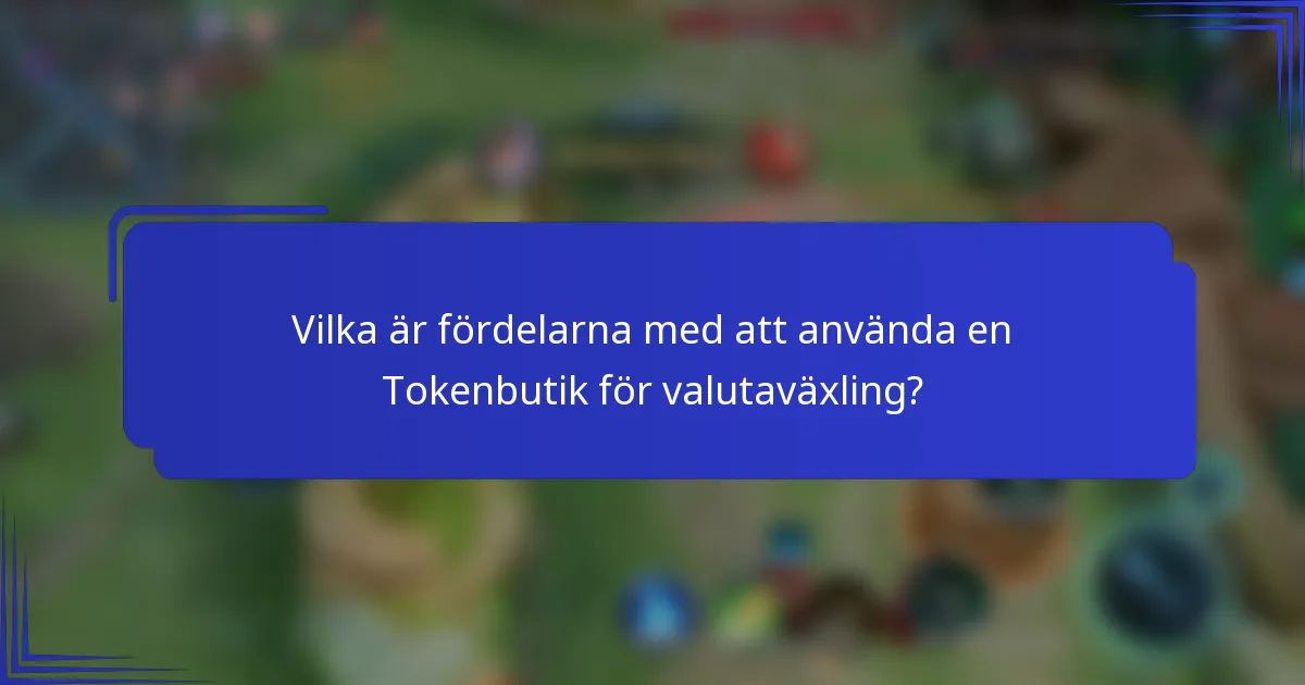 Vilka är fördelarna med att använda en Tokenbutik för valutaväxling?