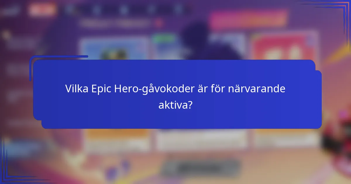 Vilka Epic Hero-gåvokoder är för närvarande aktiva?