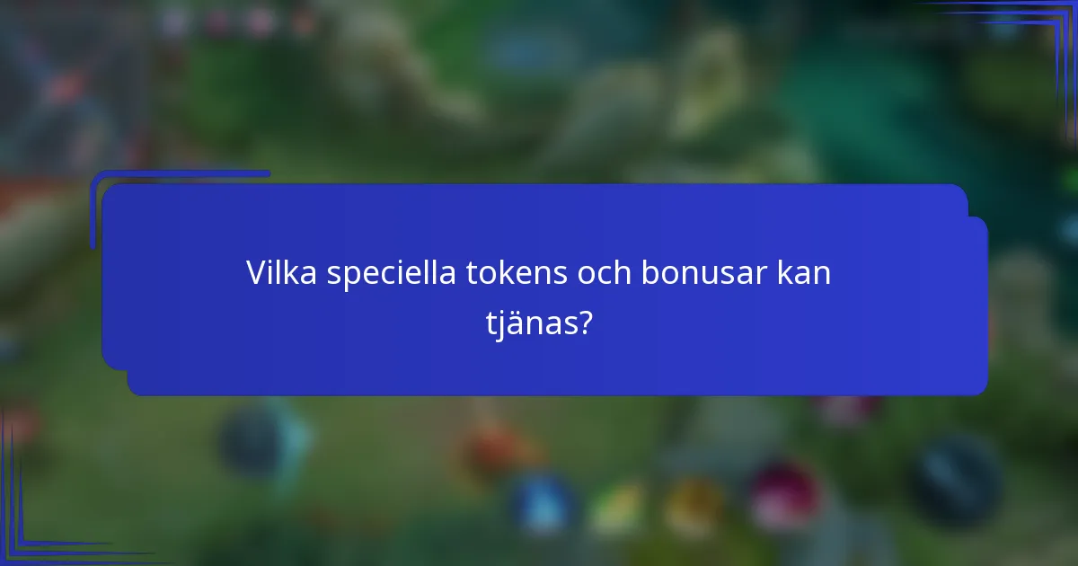 Vilka speciella tokens och bonusar kan tjänas?
