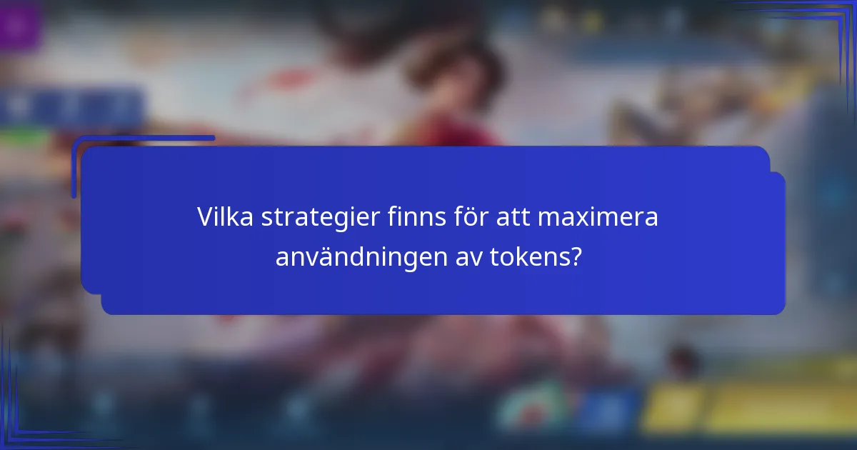 Vilka strategier finns för att maximera användningen av tokens?